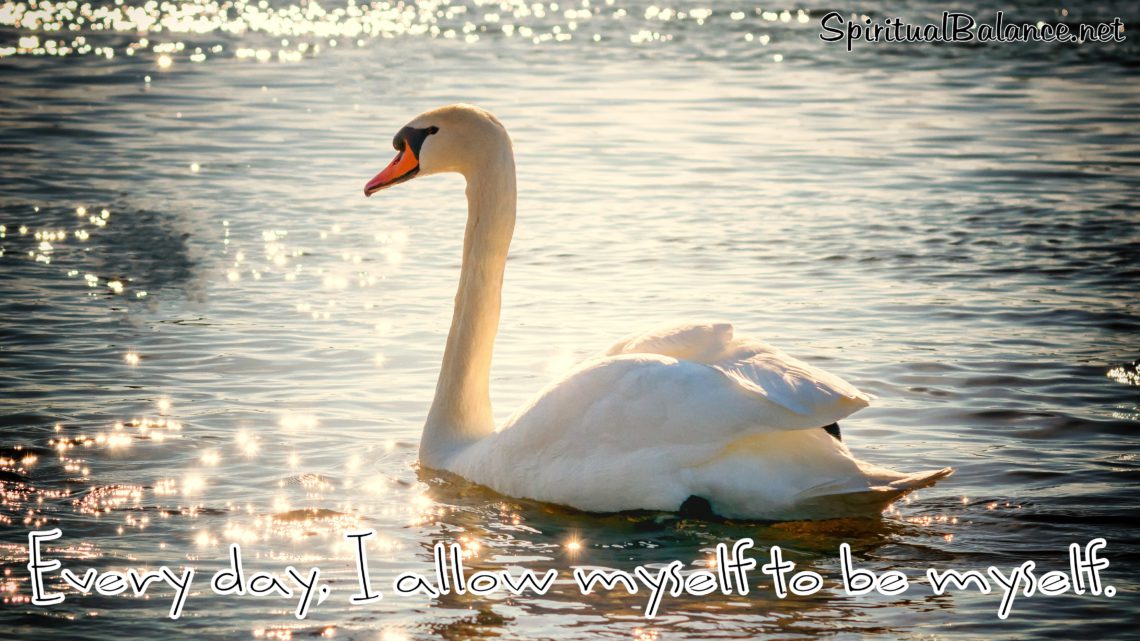 Every day, I allow myself to be myself. ~ Affirmation for Self-Love and Confidence