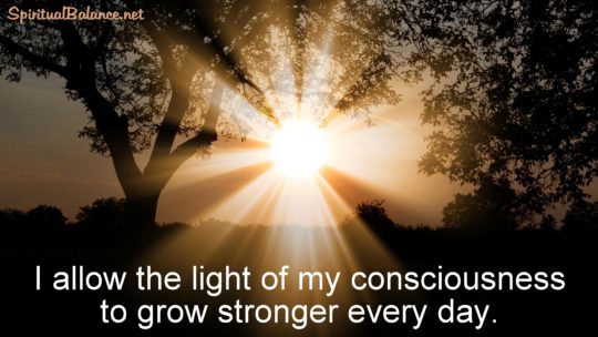 I allow the light of my consciousness to grow stronger every day. ~ Positive Affirmation for Spiritual Growth