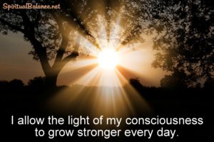 Affirmation for Spiritual Growth ~ I allow the light of my consciousness to grow stronger every day.