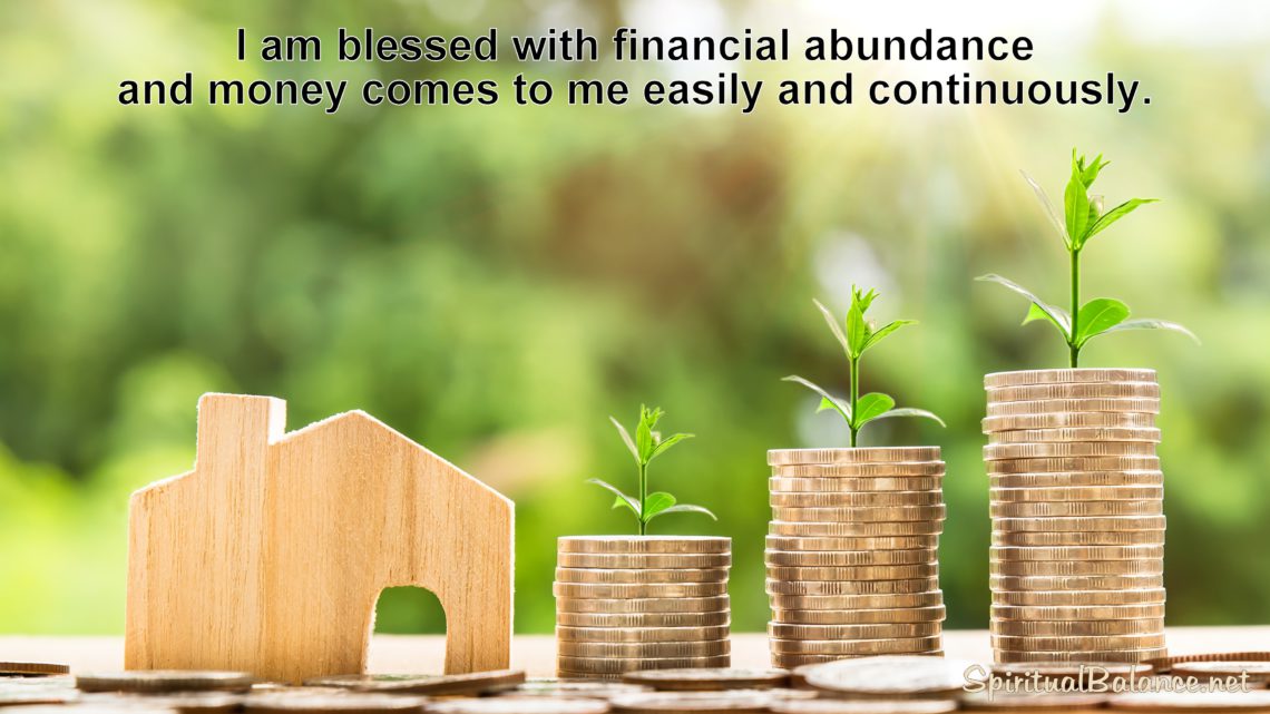 I am blessed with financial abundance and money comes to me easily and continuously. ~ Affirmation for Financial Abundance
