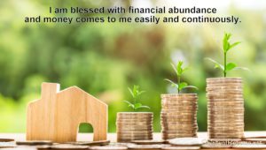 Affirmation for Financial Abundance ~ I am blessed with financial abundance and money comes to me easily and continuously.