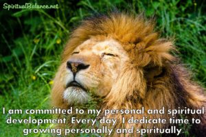 I am committed to my personal and spiritual development. Every day, I dedicate time to growing personally and spiritually. ~ Affirmation for Personal and Spiritual Growth