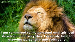 I am committed to my personal and spiritual development. Every day, I dedicate time to growing personally and spiritually. ~ Affirmation for Personal and Spiritual Growth