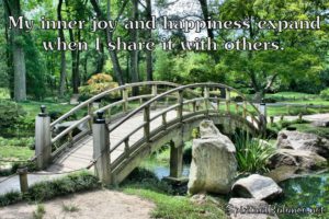 My inner joy and happiness expand when I share it with others.